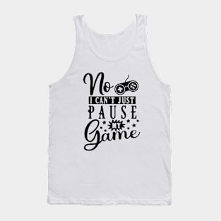 No I Can't Just Pause My Game - Gaming Tank Top